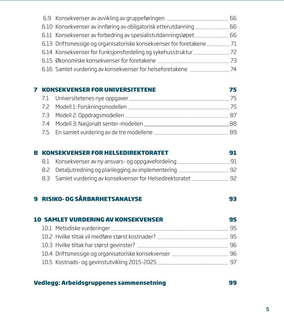 16 Samlet vurdering av konsekvenser for helseforetakene 74 7 KONSEKVENSER FOR UNIVERSITETENE 75 7.1 Universitetenes nye oppgaver 75 7.2 Modell 1: Forskningsmodellen 75 7.