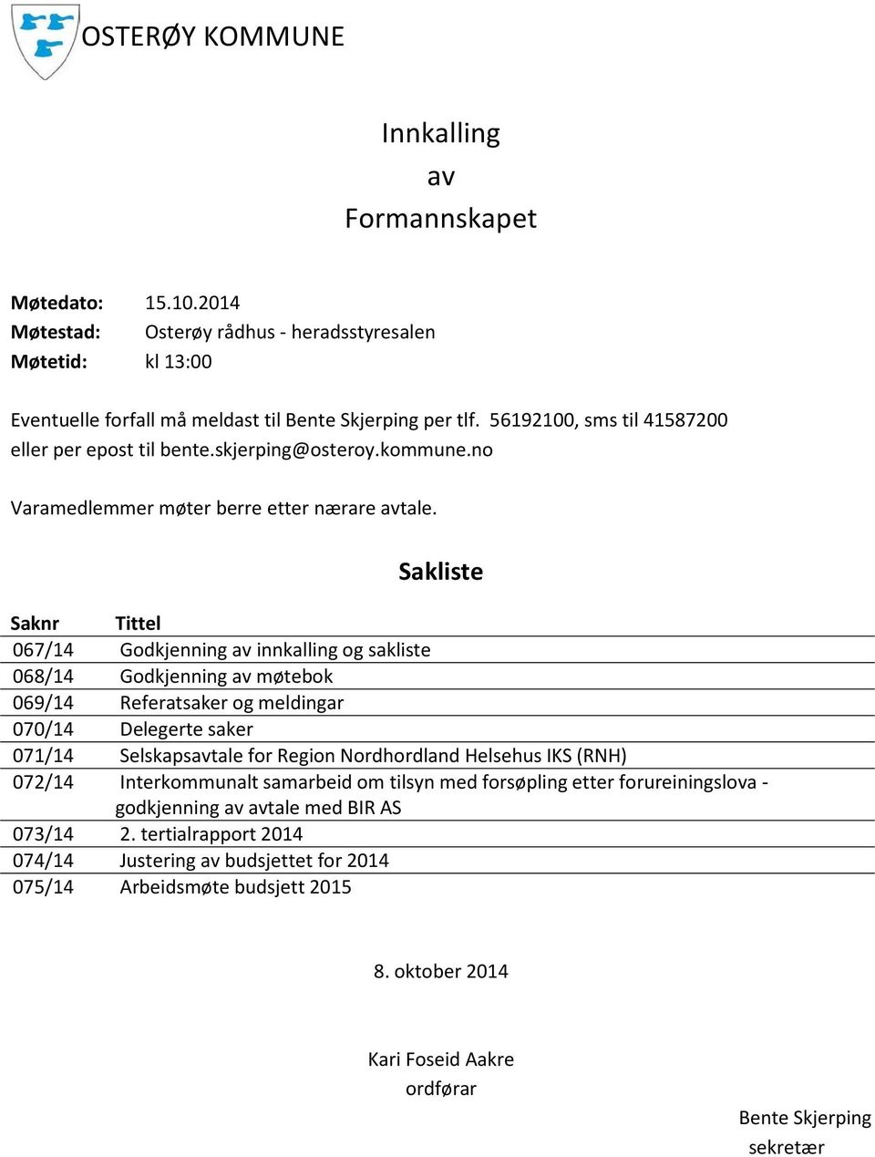 Sakliste Saknr Tittel 067/14 Godkjenning av innkalling og sakliste 068/14 Godkjenning av møtebok 069/14 Referatsaker og meldingar 070/14 Delegerte saker 071/14 Selskapsavtale for Region Nordhordland