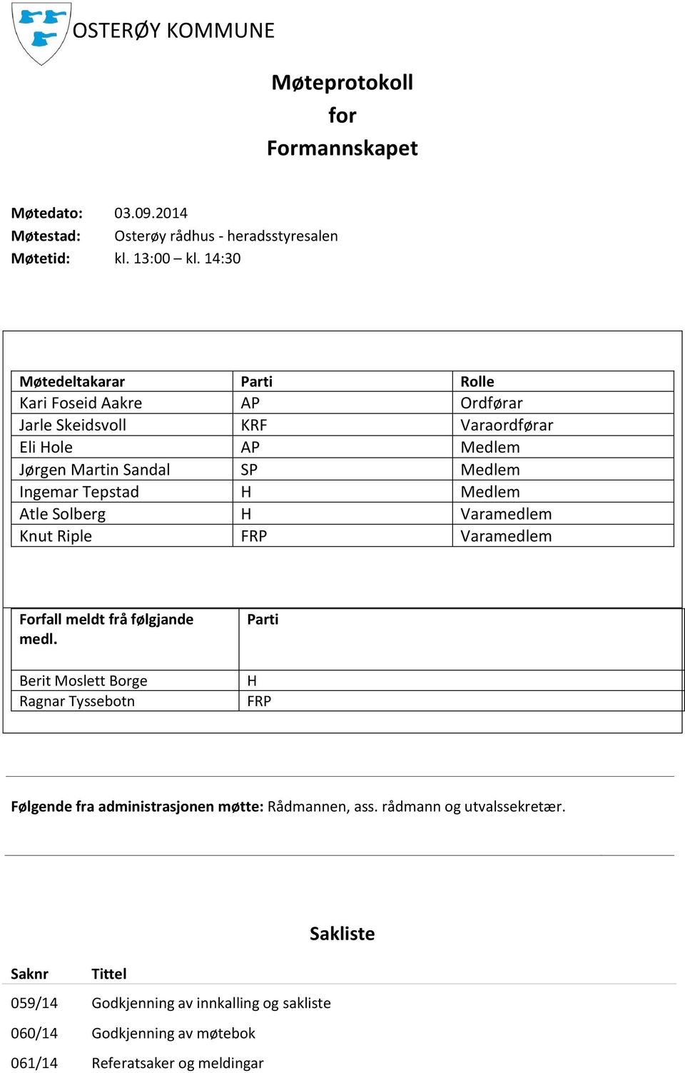 H Medlem Atle Solberg H Varamedlem Knut Riple FRP Varamedlem Forfall meldt frå følgjande medl.