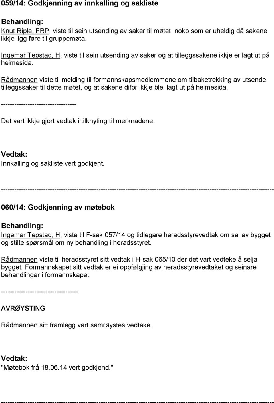 Rådmannen viste til melding til formannskapsmedlemmene om tilbaketrekking av utsende tilleggssaker til dette møtet, og at sakene difor ikkje blei lagt ut på heimesida.