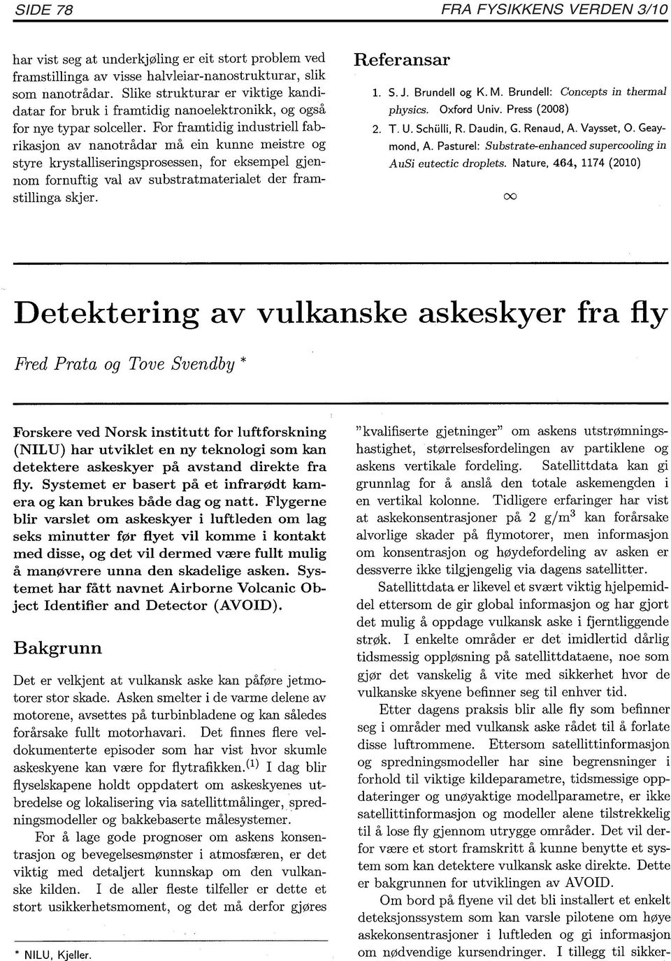 For framtidig industriell fabrikasjon av nanotrådar må ein kunne meistre og styre krystalliseringsprosessen, for eksempel gjennom fornuftig val av substratmaterialet der framstillinga skjer.