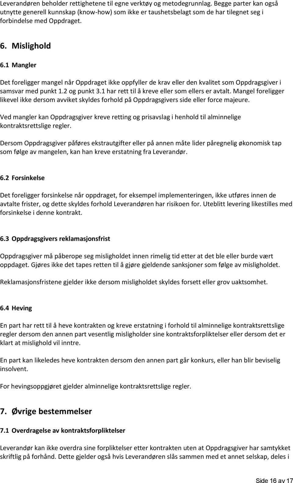 1 Mangler Det foreligger mangel når Oppdraget ikke oppfyller de krav eller den kvalitet som Oppdragsgiver i samsvar med punkt 1.2 og punkt 3.1 har rett til å kreve eller som ellers er avtalt.