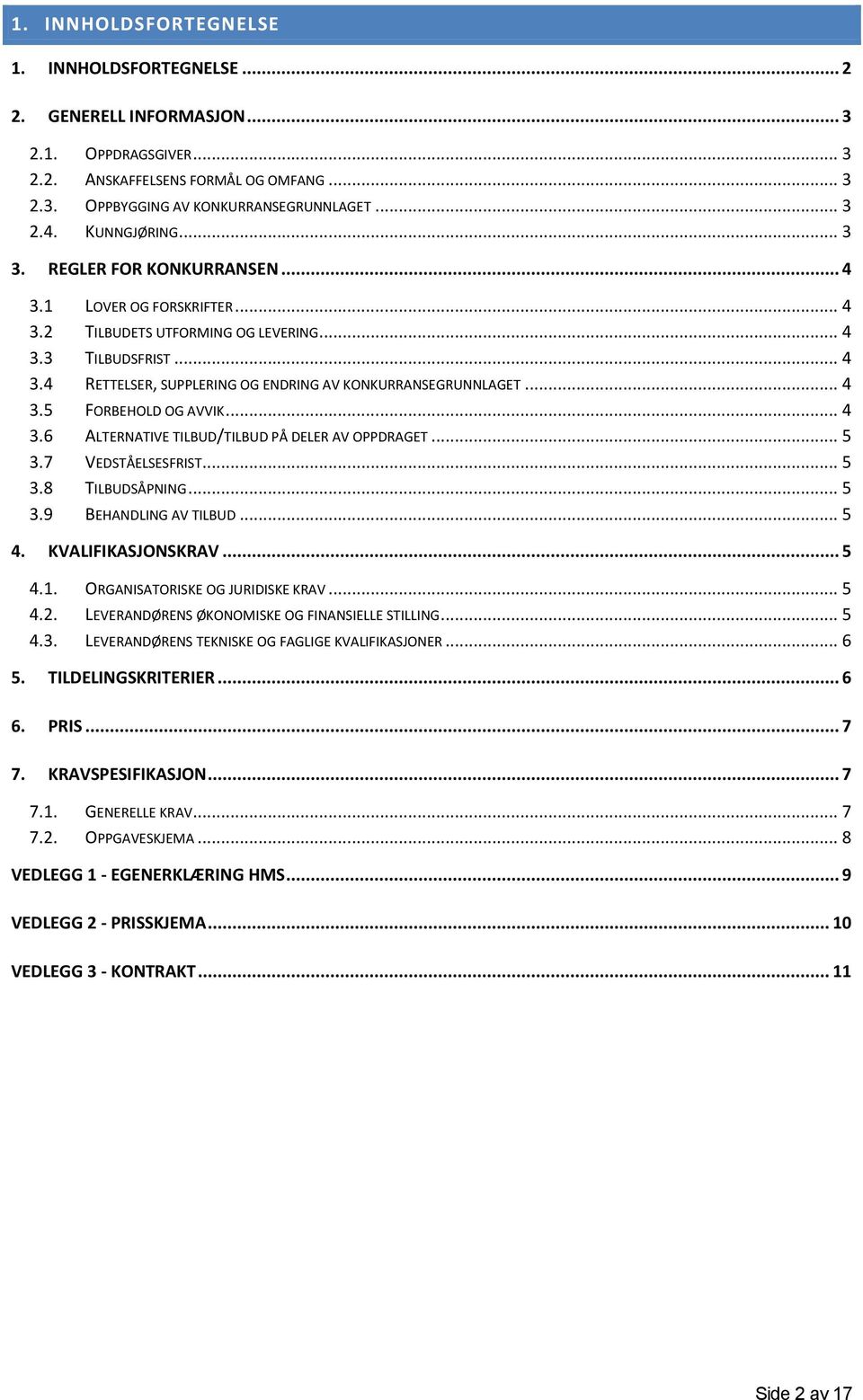 .. 4 3.5 FORBEHOLD OG AVVIK... 4 3.6 ALTERNATIVE TILBUD/TILBUD PÅ DELER AV OPPDRAGET... 5 3.7 VEDSTÅELSESFRIST... 5 3.8 TILBUDSÅPNING... 5 3.9 BEHANDLING AV TILBUD... 5 4. KVALIFIKASJONSKRAV... 5 4.1.