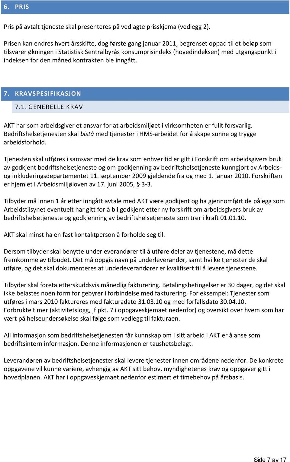 indeksen for den måned kontrakten ble inngått. 7. KRAVSPESIFIKASJON 7.1. GENERELLE KRAV AKT har som arbeidsgiver et ansvar for at arbeidsmiljøet i virksomheten er fullt forsvarlig.