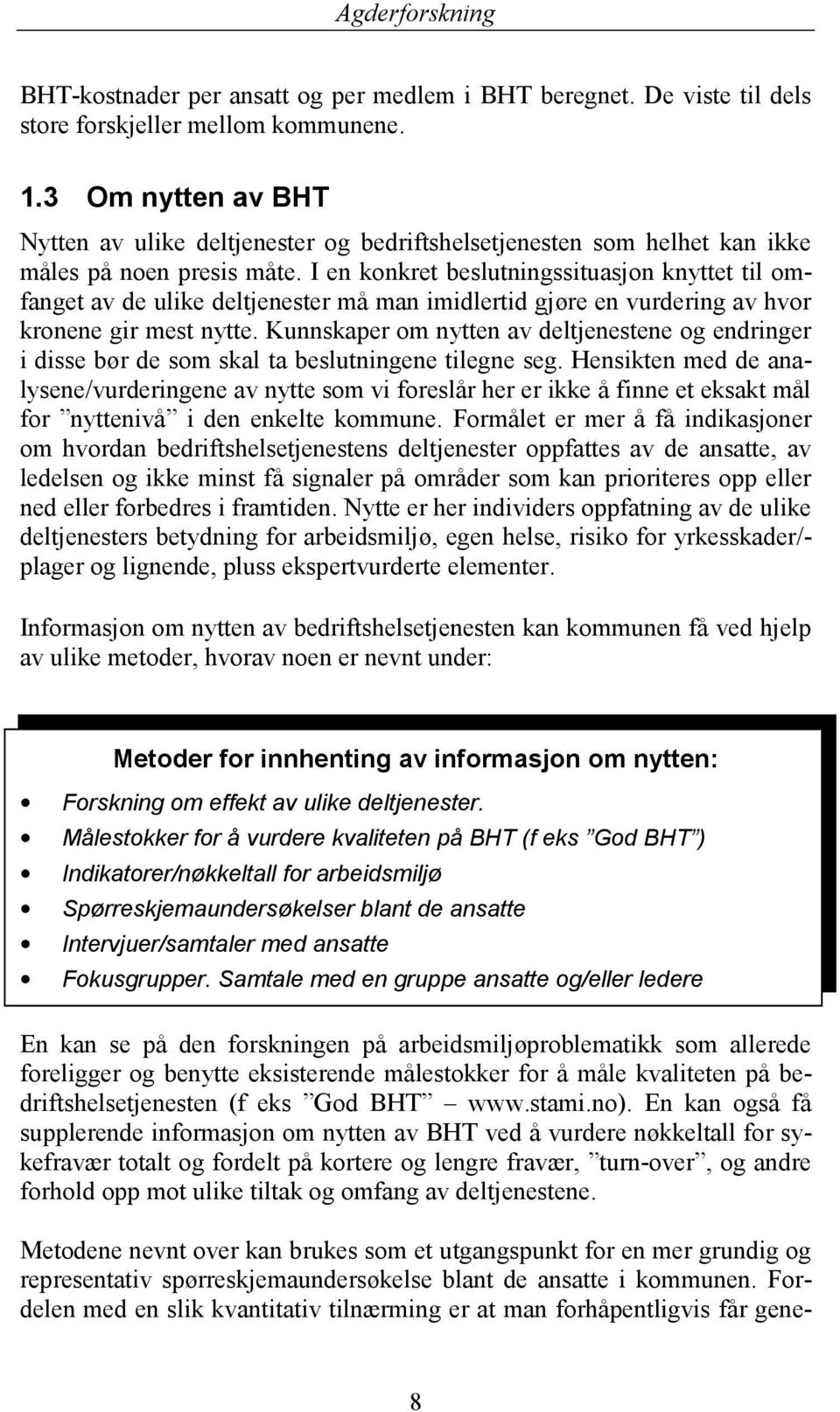 I en konkret beslutningssituasjon knyttet til omfanget av de ulike deltjenester må man imidlertid gjøre en vurdering av hvor kronene gir mest nytte.