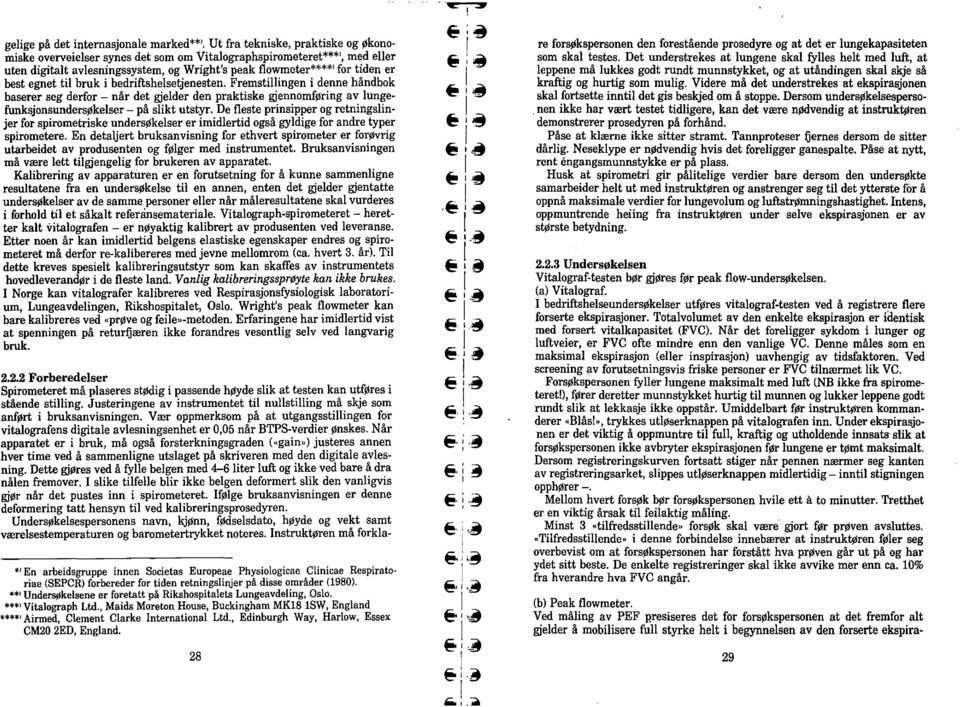 til bruk i bedriftshelsetjenesten. Fremstillingen i denne håndbok baserer seg derfor - når det gjelder den praktiske gjennomføring av lunge. funksjonsundersøkelser - på slikt utstyr.