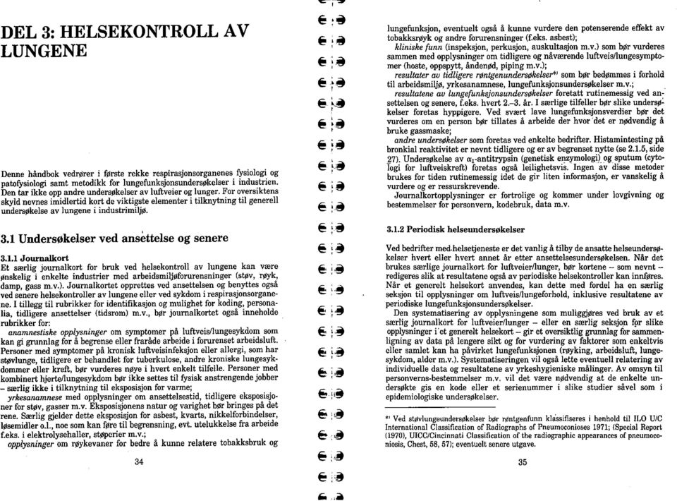 1 Undersøkelser ved ansettelse og senere 3.1.1 Journalkort Et særlig journalkort for bruk ved helsekontroll av lungene kan være ønskelig i enkelte industrier med arbeidsmiljøforurensninger (støv, røyk, damp, gass m.