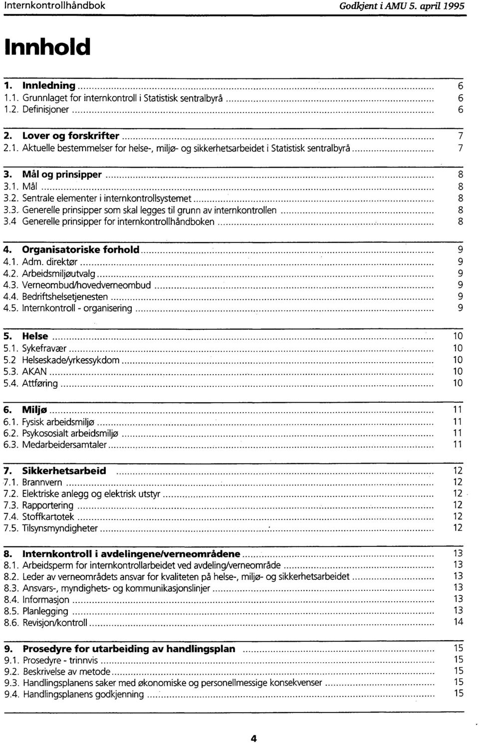 4 Generelle prinsipper for internkontrollhåndboken 8 4. Organisatoriske forhold 9 4.1. Adm. direktør 9 4.2. Arbeidsmiljøutvalg 9 4.3. Verneombud/hovedverneombud 9 4.4. Bedriftshelsetjenesten 9 4.5.