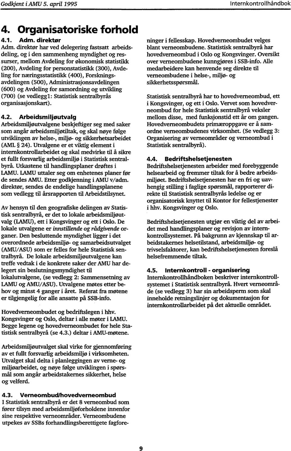 næringsstatistikk (400), Forskningsavdelingen (500), Administrasjonsavdelingen (600) og Avdeling for samordning og utvikling (700) (se vedleggl: Statistisk sentralbyrås organisasjonskart). 4.2.