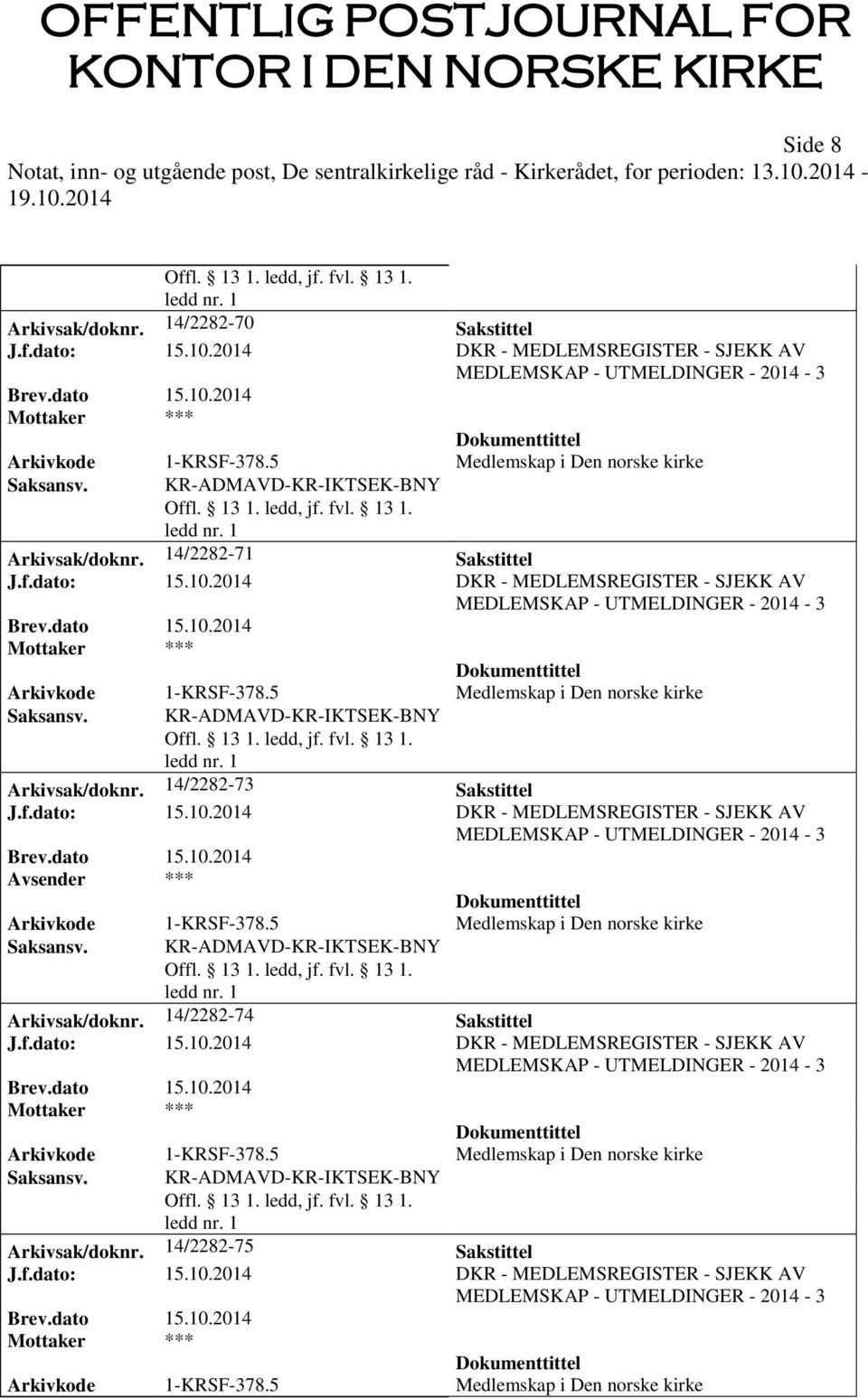 13 1. ledd nr. 1 Arkivsak/doknr. 14/2282-71 Sakstittel J.f.dato: 15.10. 13 1. ledd nr. 1 Arkivsak/doknr. 14/2282-73 Sakstittel J.f.dato: 15.10.2014 DKR - MEDLEMSREGISTER - SJEKK AV MEDLEMSKAP - UTMELDINGER - 2014-3 Avsender *** Arkivkode 1-KRSF-378.