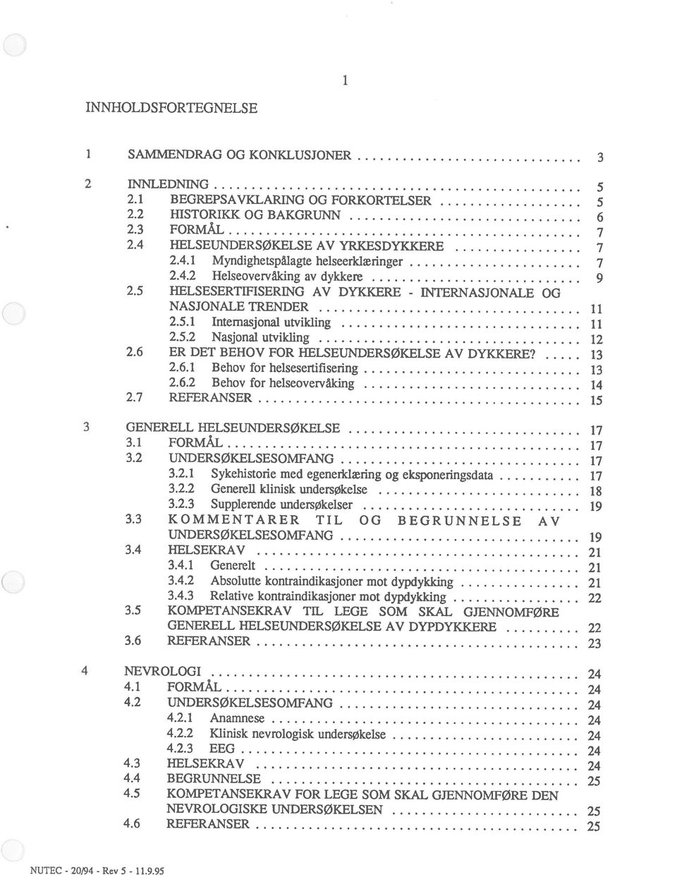 2.1 Sykehistorie med egenerklæring og eksponeringsdata 17 3.2 UNDERSØKELSESOMFANG 17 3.2.3 Supplerende undersøkelser 19 3.4.2 Absolutte kontraindikasjoner mot dypdykking 21 3.4.1 Generelt 21 UNDERSØKELSESOMFANG 19 3.