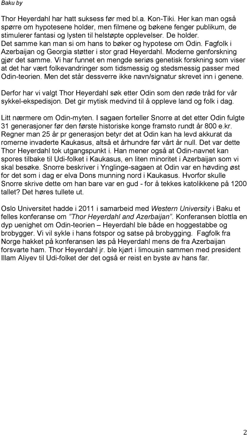 Det samme kan man si om hans to bøker og hypotese om Odin. Fagfolk i Azerbaijan og Georgia støtter i stor grad Heyerdahl. Moderne genforskning gjør det samme.