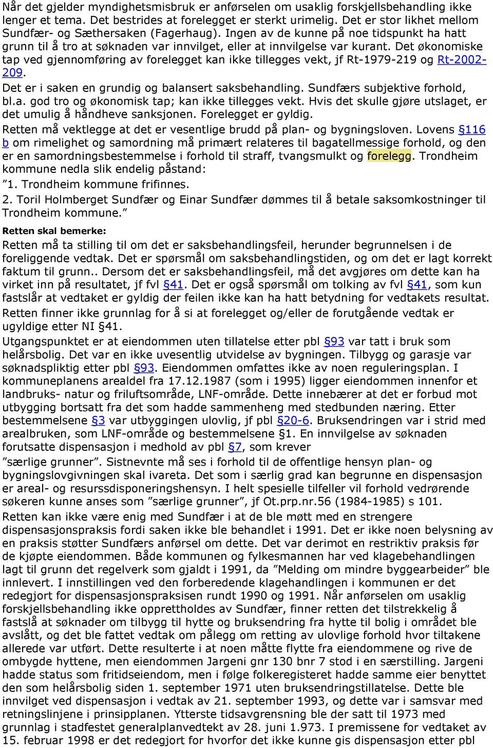 Det økonomiske tap ved gjennomføring av forelegget kan ikke tillegges vekt, jf Rt-1979-219 og Rt-2002-209. Det er i saken en grundig og balansert saksbehandling. Sundfærs subjektive forhold, bl.a. god tro og økonomisk tap; kan ikke tillegges vekt.