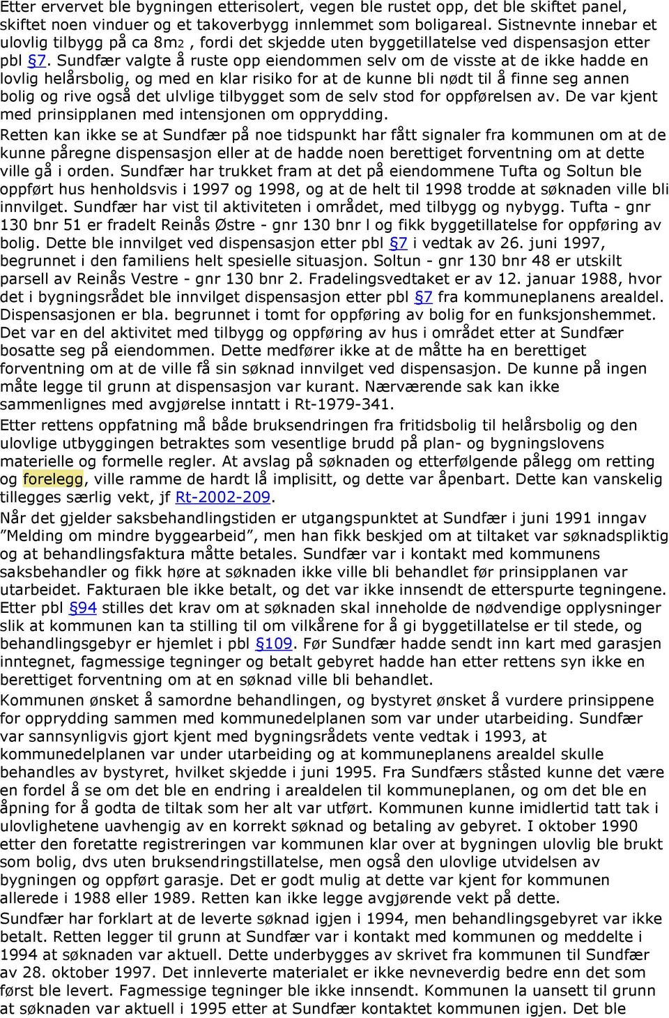 Sundfær valgte å ruste opp eiendommen selv om de visste at de ikke hadde en lovlig helårsbolig, og med en klar risiko for at de kunne bli nødt til å finne seg annen bolig og rive også det ulvlige