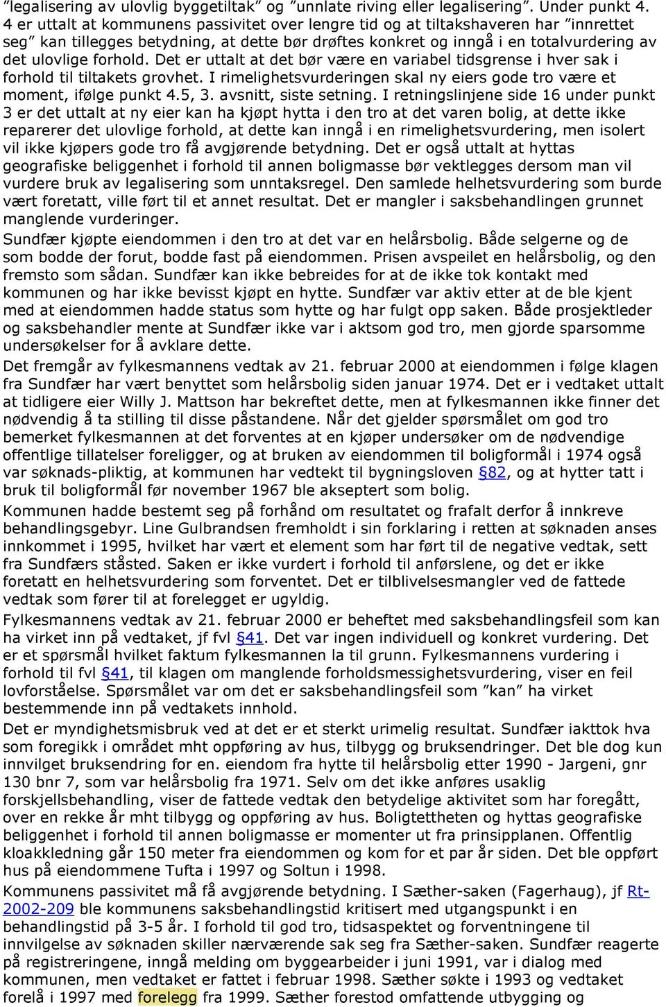 Det er uttalt at det bør være en variabel tidsgrense i hver sak i forhold til tiltakets grovhet. I rimelighetsvurderingen skal ny eiers gode tro være et moment, ifølge punkt 4.5, 3.