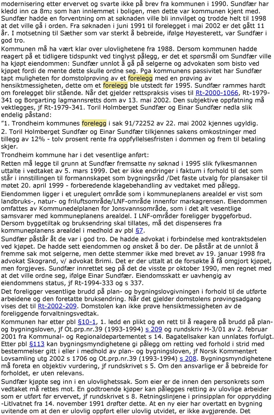 I motsetning til Sæther som var sterkt å bebreide, ifølge Høyesterett, var Sundfær i god tro. Kommunen må ha vært klar over ulovlighetene fra 1988.