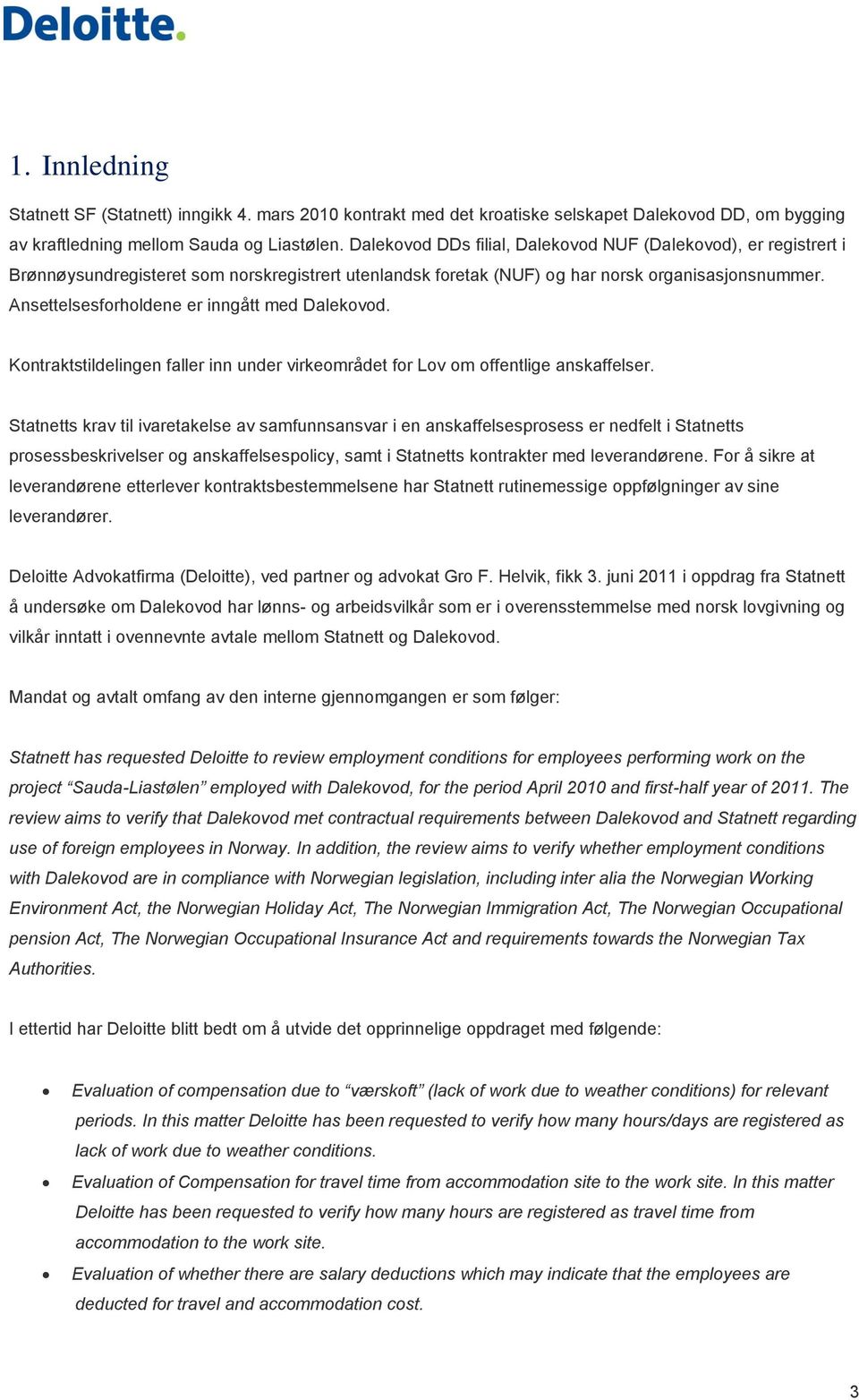 Ansettelsesforholdene er inngått med Dalekovod. Kontraktstildelingen faller inn under virkeområdet for Lov om offentlige anskaffelser.