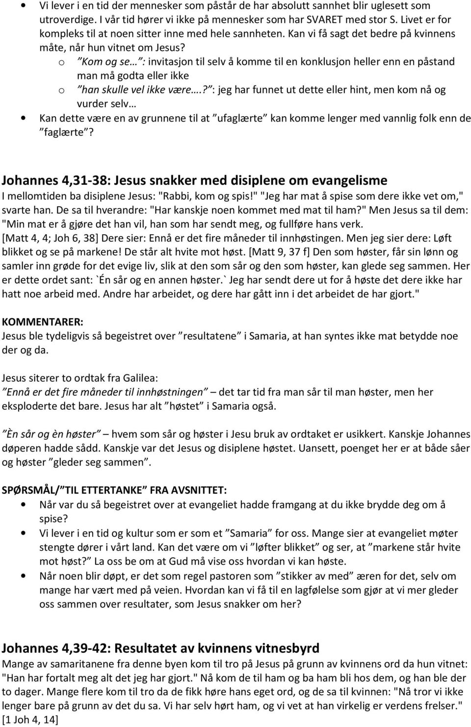 o Kom og se : invitasjon til selv å komme til en konklusjon heller enn en påstand man må godta eller ikke o han skulle vel ikke være.