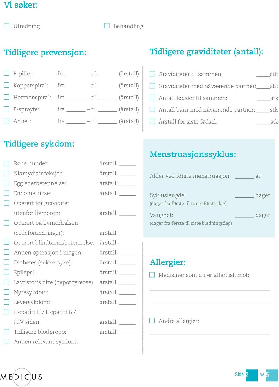 Operert for graviditet utenfor livmoren: Operert på livmorhalsen (celleforandringer): Operert blindtarmsbetennelse: Annen operasjon i magen: Diabetes (sukkersyke): Epilepsi: Lavt stoffskifte