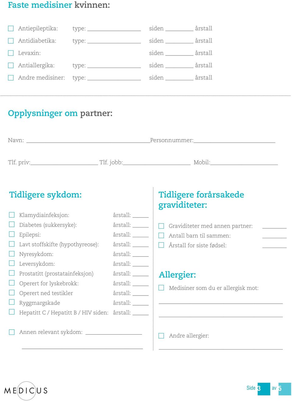 jobb: Mobil: Tidligere sykdom: Klamydiainfeksjon: Diabetes (sukkersyke): Epilepsi: Lavt stoffskifte (hypothyreose): Nyresykdom: Leversykdom: Prostatitt (prostatainfeksjon) Operert for