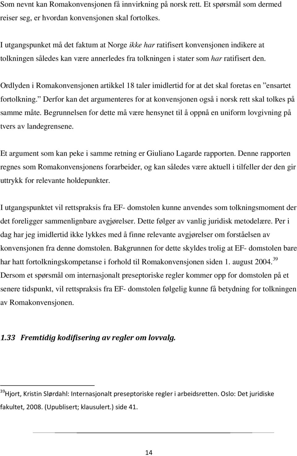 Ordlyden i Romakonvensjonen artikkel 18 taler imidlertid for at det skal foretas en ensartet fortolkning. Derfor kan det argumenteres for at konvensjonen også i norsk rett skal tolkes på samme måte.