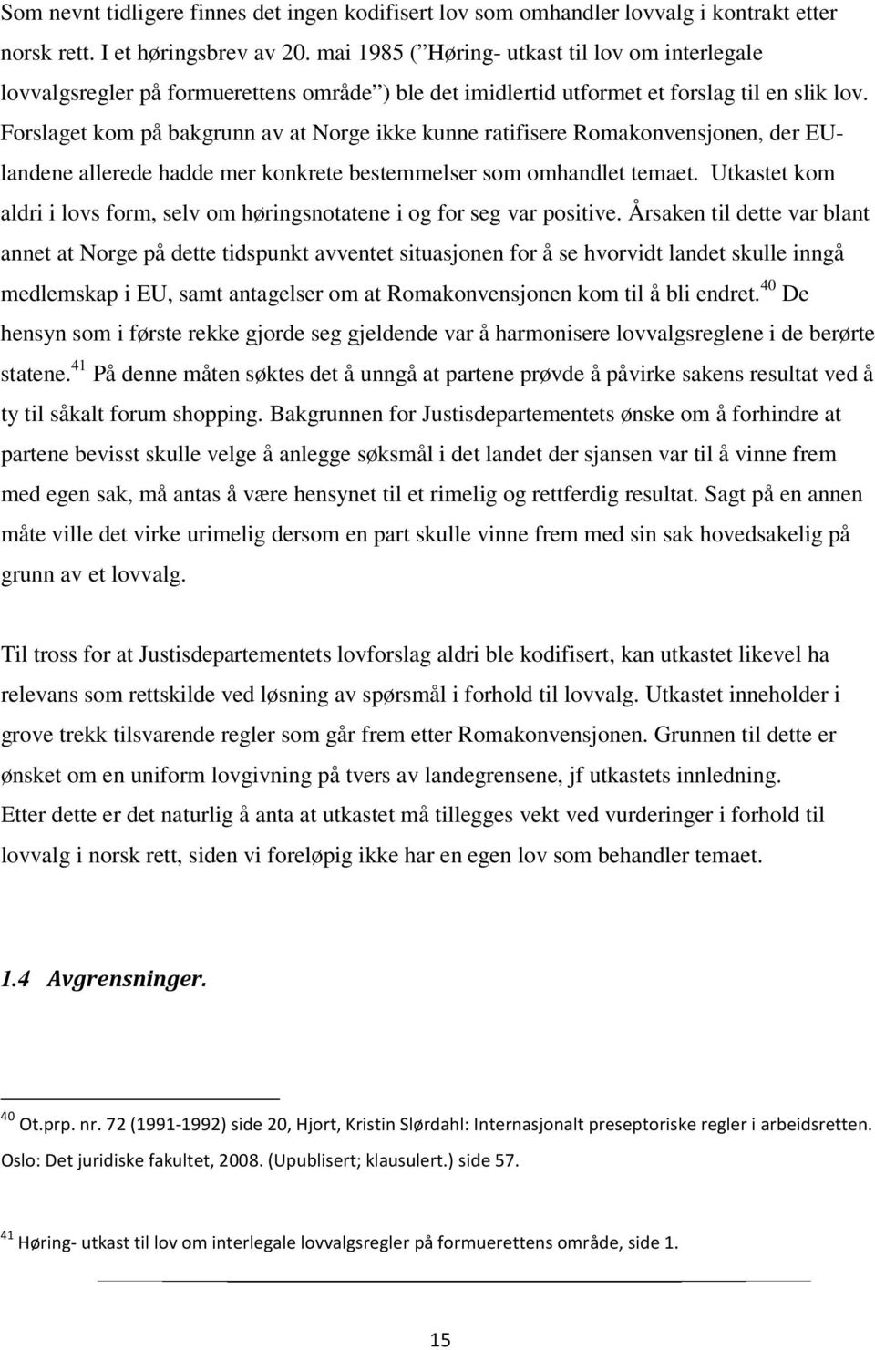 Forslaget kom på bakgrunn av at Norge ikke kunne ratifisere Romakonvensjonen, der EUlandene allerede hadde mer konkrete bestemmelser som omhandlet temaet.