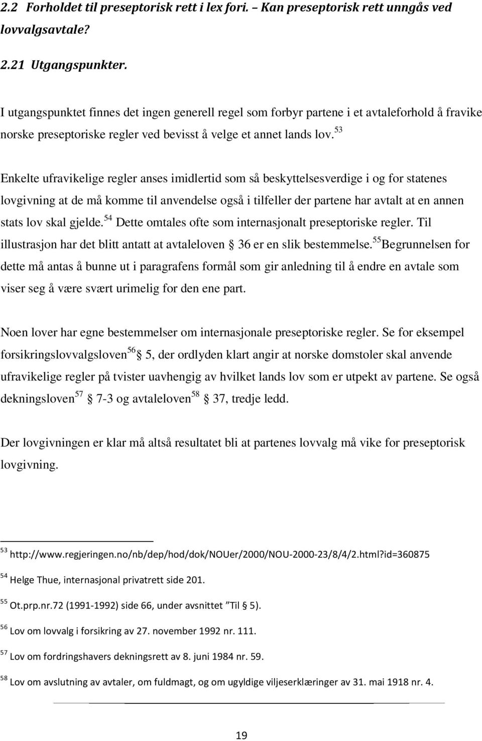 53 Enkelte ufravikelige regler anses imidlertid som så beskyttelsesverdige i og for statenes lovgivning at de må komme til anvendelse også i tilfeller der partene har avtalt at en annen stats lov