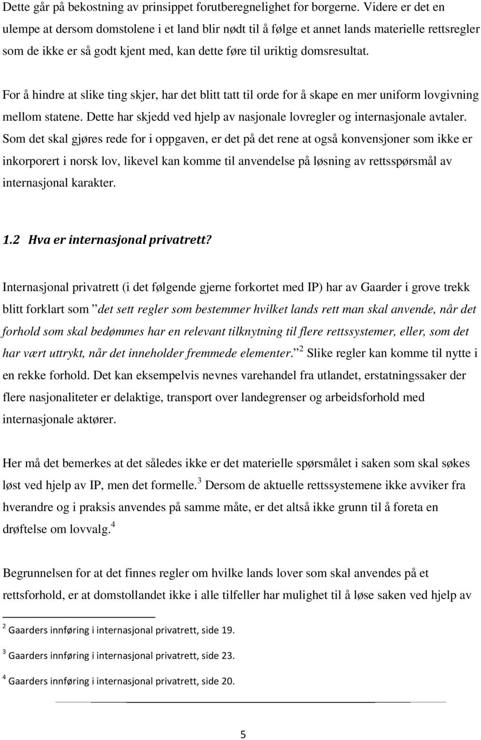 For å hindre at slike ting skjer, har det blitt tatt til orde for å skape en mer uniform lovgivning mellom statene. Dette har skjedd ved hjelp av nasjonale lovregler og internasjonale avtaler.