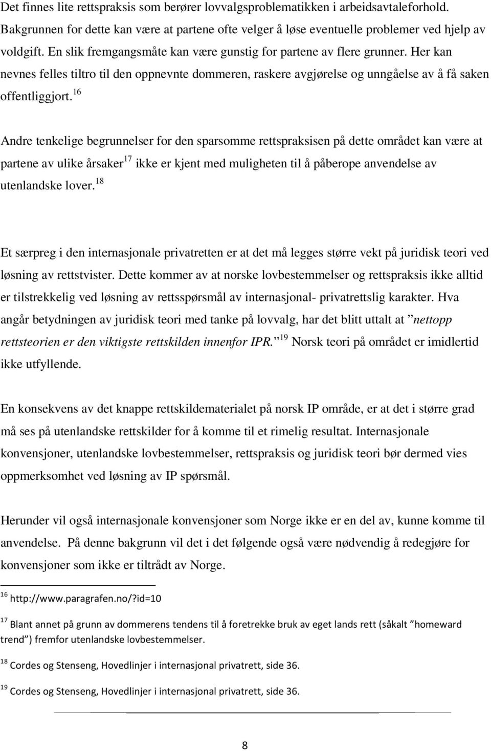 16 Andre tenkelige begrunnelser for den sparsomme rettspraksisen på dette området kan være at partene av ulike årsaker 17 ikke er kjent med muligheten til å påberope anvendelse av utenlandske lover.