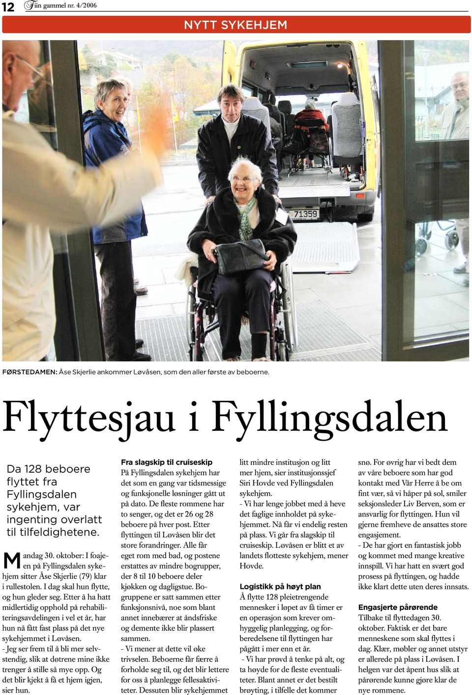 oktober: I foajeen på Fyllingsdalen sykehjem sitter Åse Skjerlie (79) klar i rullestolen. I dag skal hun flytte, og hun gleder seg.