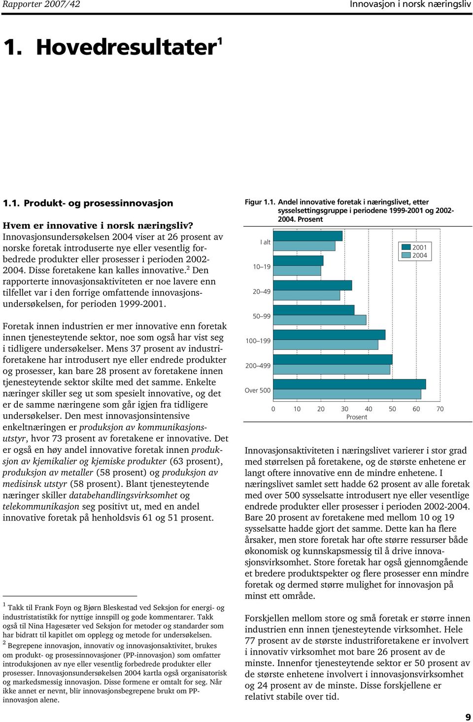 2 Den rapporterte innovasjonsaktiviteten er noe lavere enn tilfellet var i den forrige omfattende innovasjonsundersøkelsen, for perioden 1999-2001.