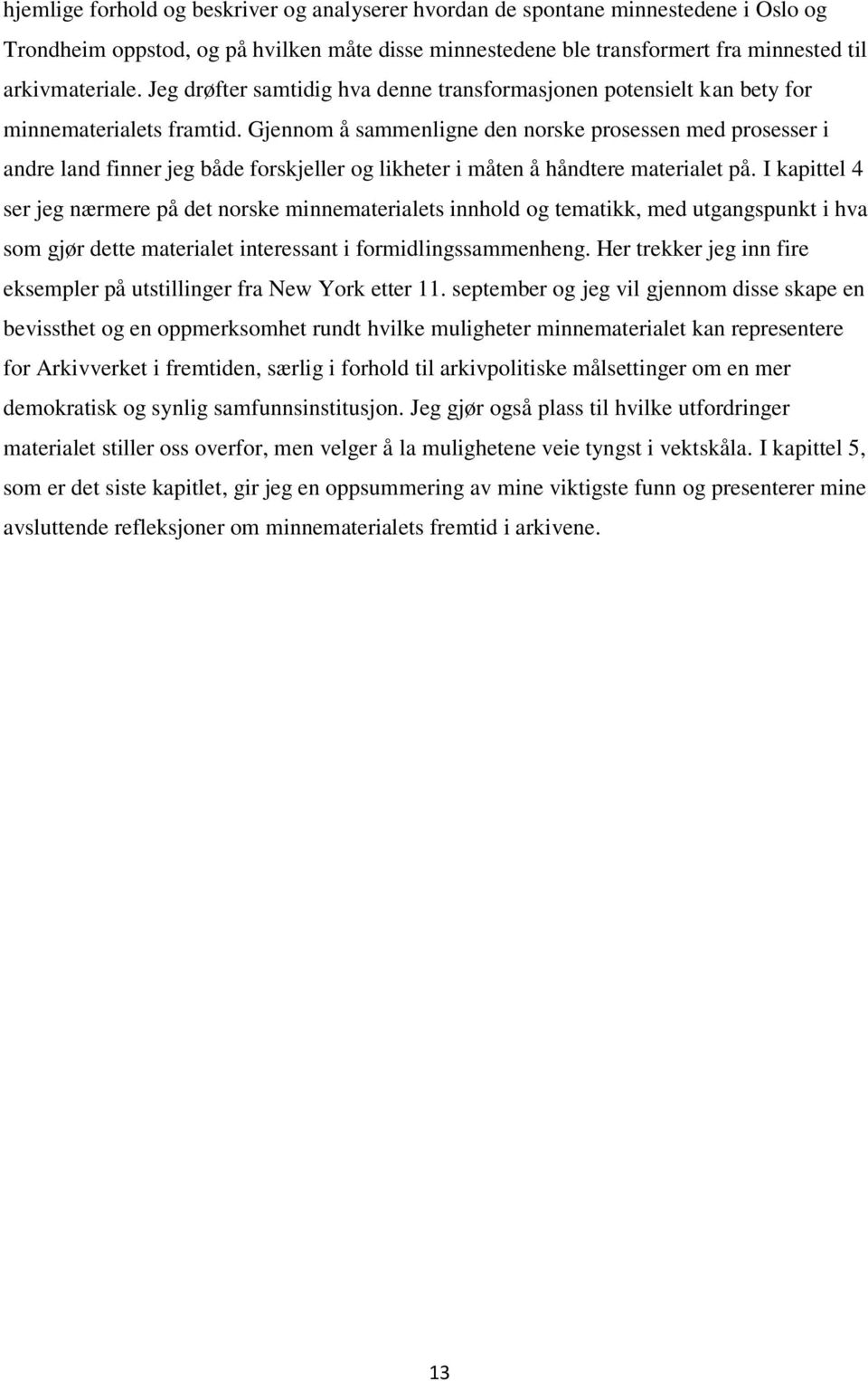 Gjennom å sammenligne den norske prosessen med prosesser i andre land finner jeg både forskjeller og likheter i måten å håndtere materialet på.