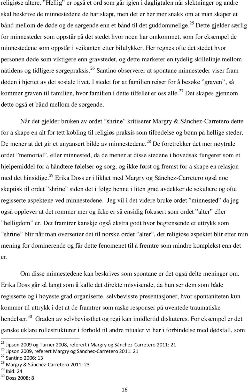 enn et bånd til det guddommelige. 25 Dette gjelder særlig for minnesteder som oppstår på det stedet hvor noen har omkommet, som for eksempel de minnestedene som oppstår i veikanten etter bilulykker.