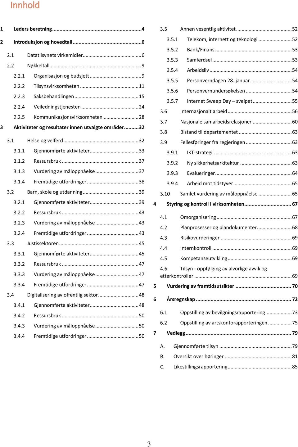 .. 37 Vurdering av måloppnåelse... 37 Fremtidige utfordringer... 38 Barn, skole og utdanning... 39 Gjennomførte aktiviteter... 39 Ressursbruk... 43 Vurdering av måloppnåelse.