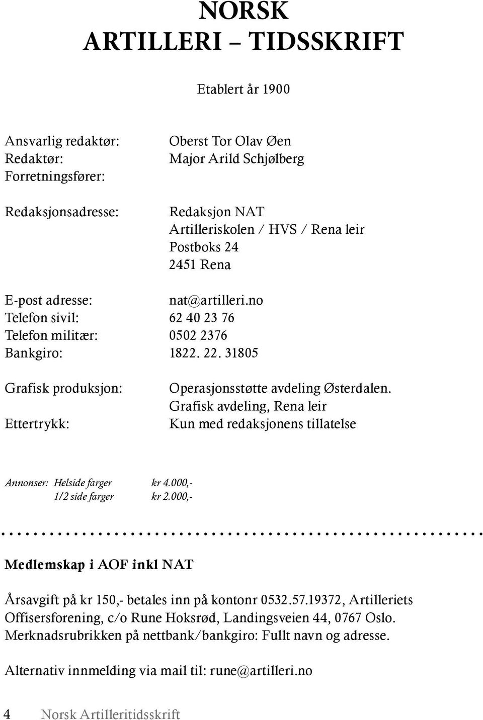 31805 Grafisk produksjon: Ettertrykk: Operasjonsstøtte avdeling Østerdalen. Grafisk avdeling, Rena leir Kun med redaksjonens tillatelse Annonser: Helside farger kr 4.000,- 1/2 side farger kr 2.