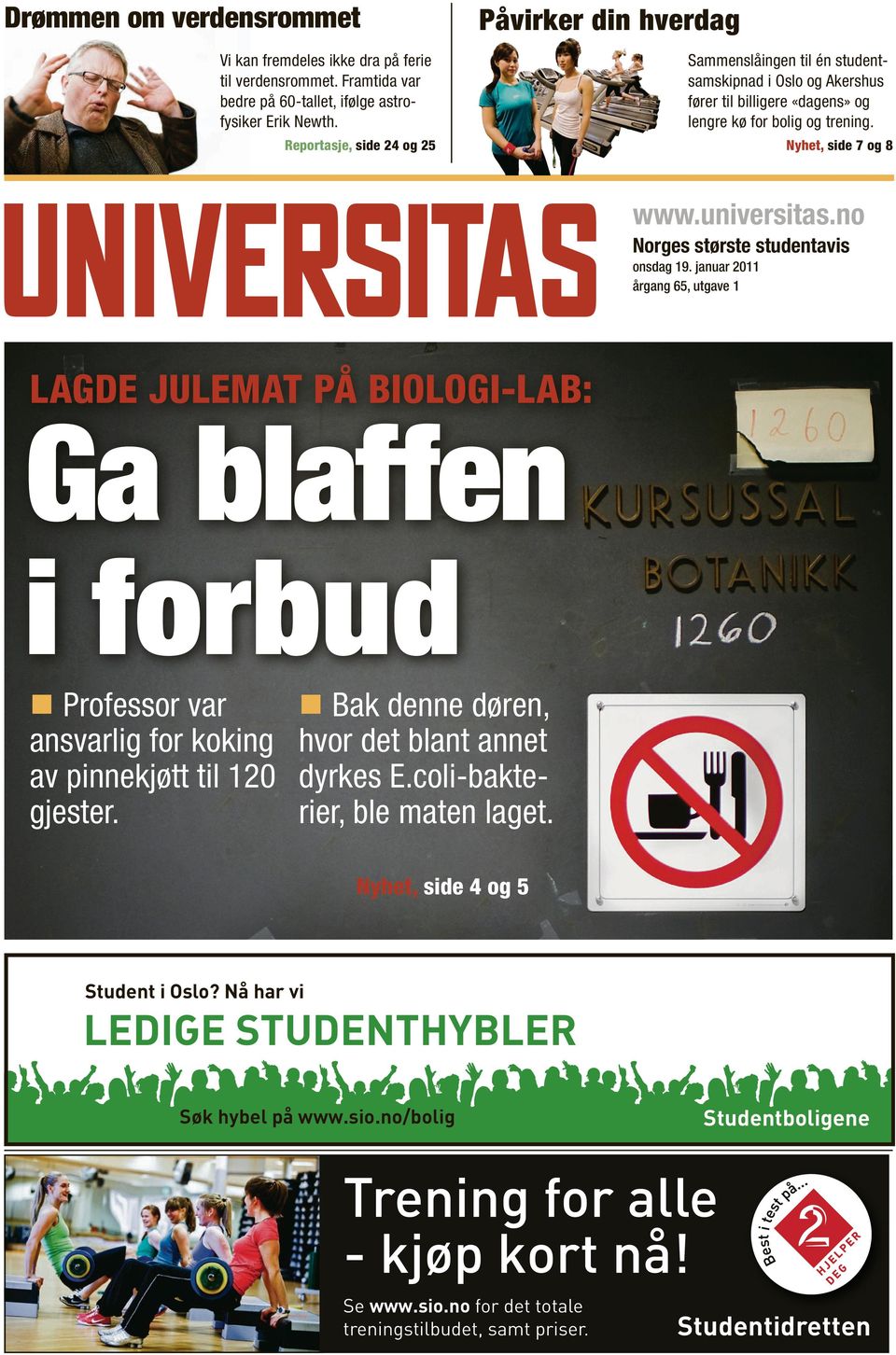 no Norges største studentavis onsdag 19. januar 2011 årgang 65, utgave 1 lagde julemat på biologi-lab: Ga blaffen i forbud Professor var ansvarlig for koking av pinnekjøtt til 120 gjester.