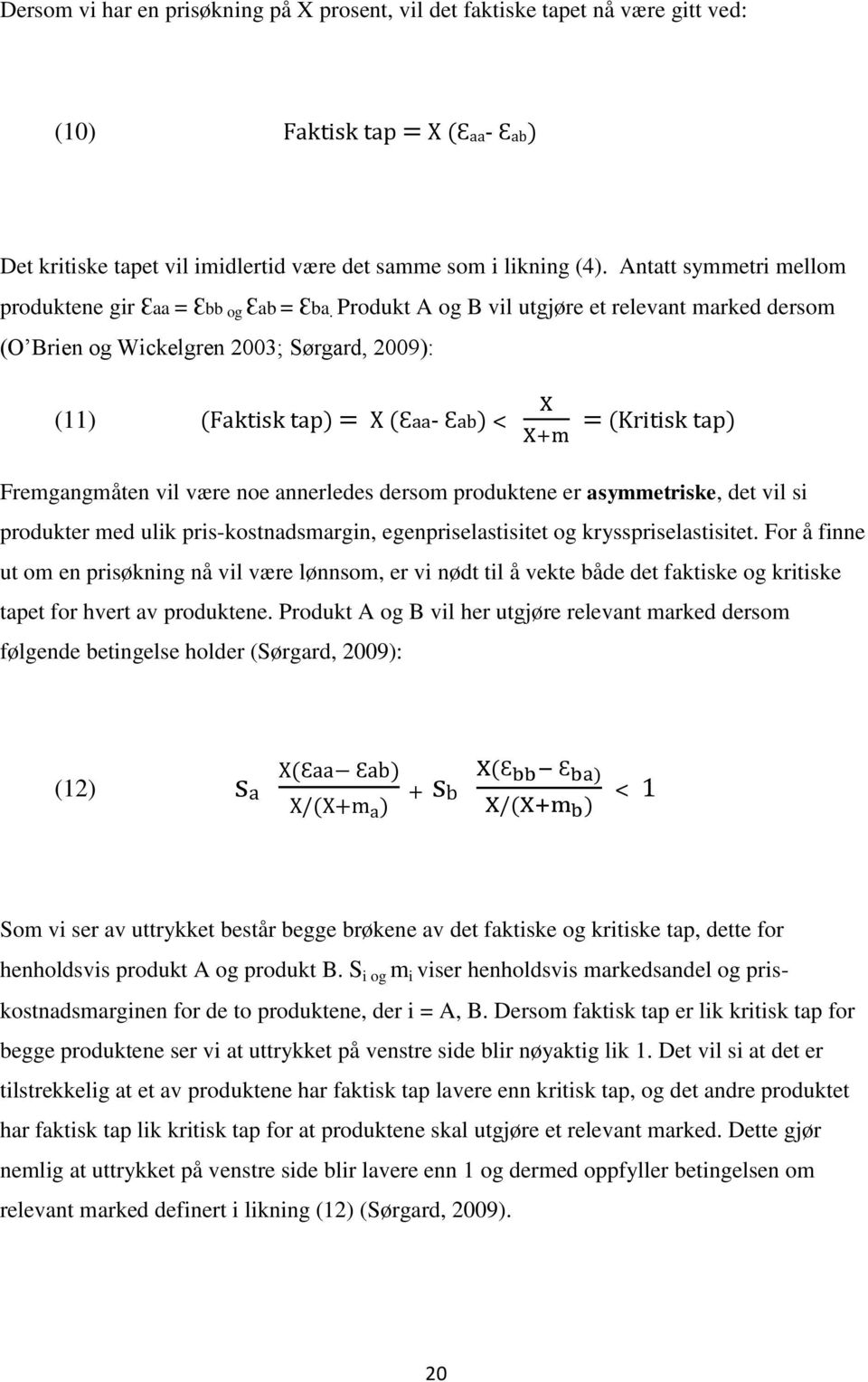 Produkt A og B vil utgjøre et relevant marked dersom (O Brien og Wickelgren 2003; Sørgard, 2009): (11) (Faktisk tap) = X (Ɛaa- Ɛab) < = (Kritisk tap) Fremgangmåten vil være noe annerledes dersom