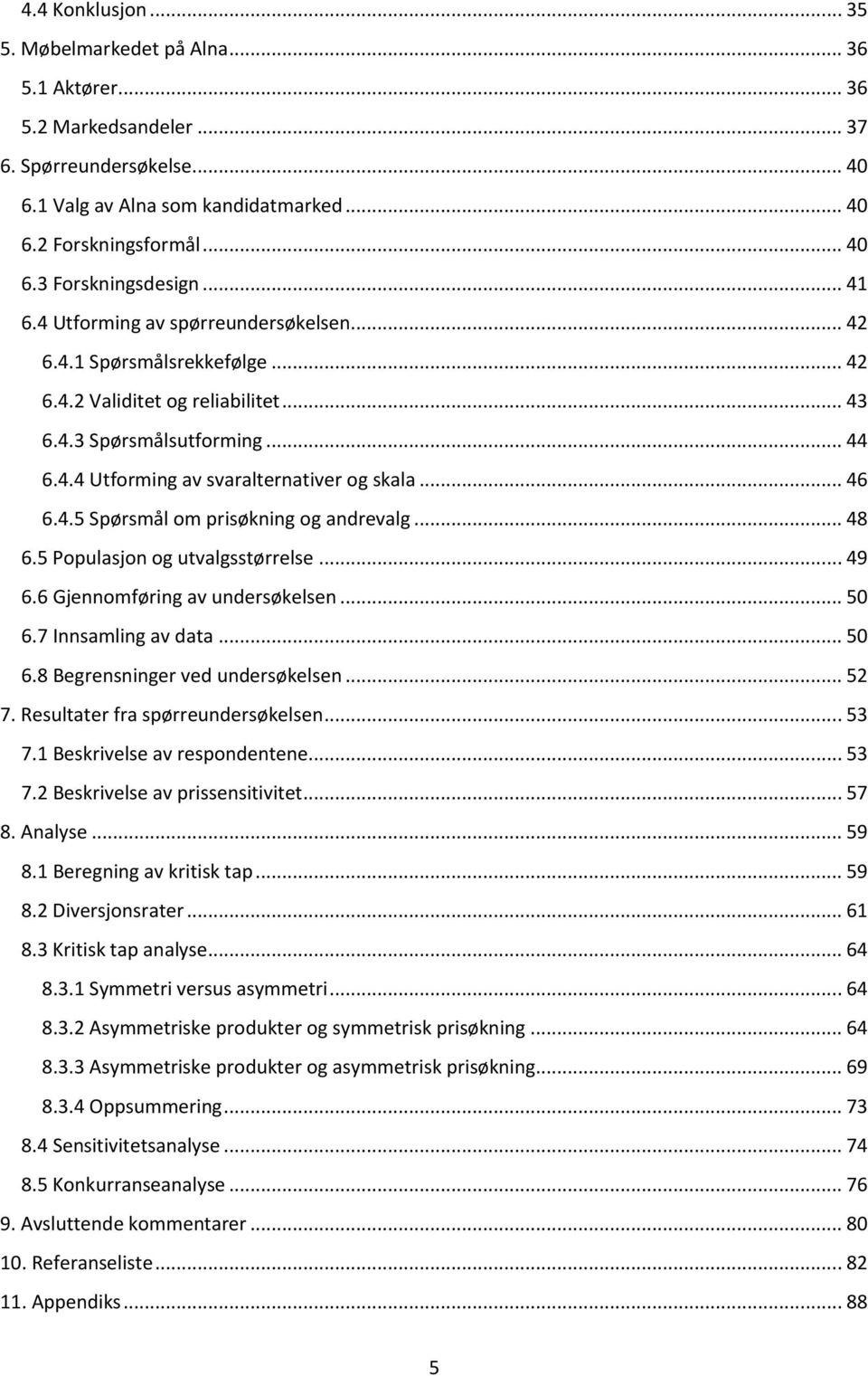 .. 46 6.4.5 Spørsmål om prisøkning og andrevalg... 48 6.5 Populasjon og utvalgsstørrelse... 49 6.6 Gjennomføring av undersøkelsen... 50 6.7 Innsamling av data... 50 6.8 Begrensninger ved undersøkelsen.