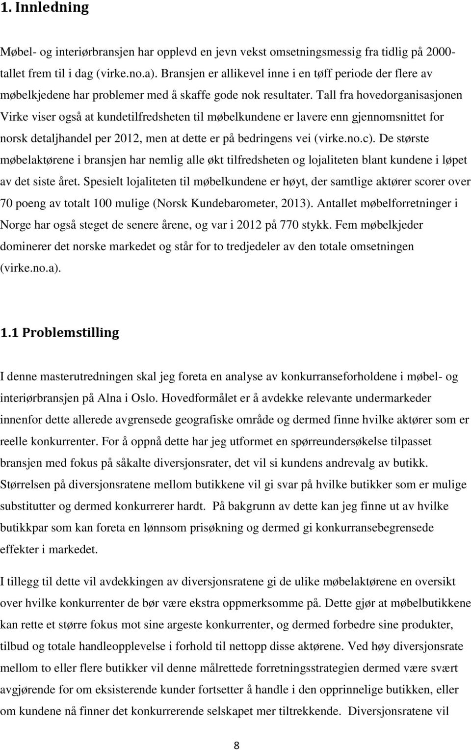 Tall fra hovedorganisasjonen Virke viser også at kundetilfredsheten til møbelkundene er lavere enn gjennomsnittet for norsk detaljhandel per 2012, men at dette er på bedringens vei (virke.no.c).