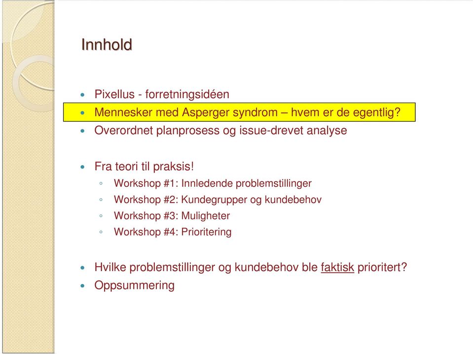 Workshop #1: Innledende problemstillinger Workshop #2: Kundegrupper og kundebehov Workshop