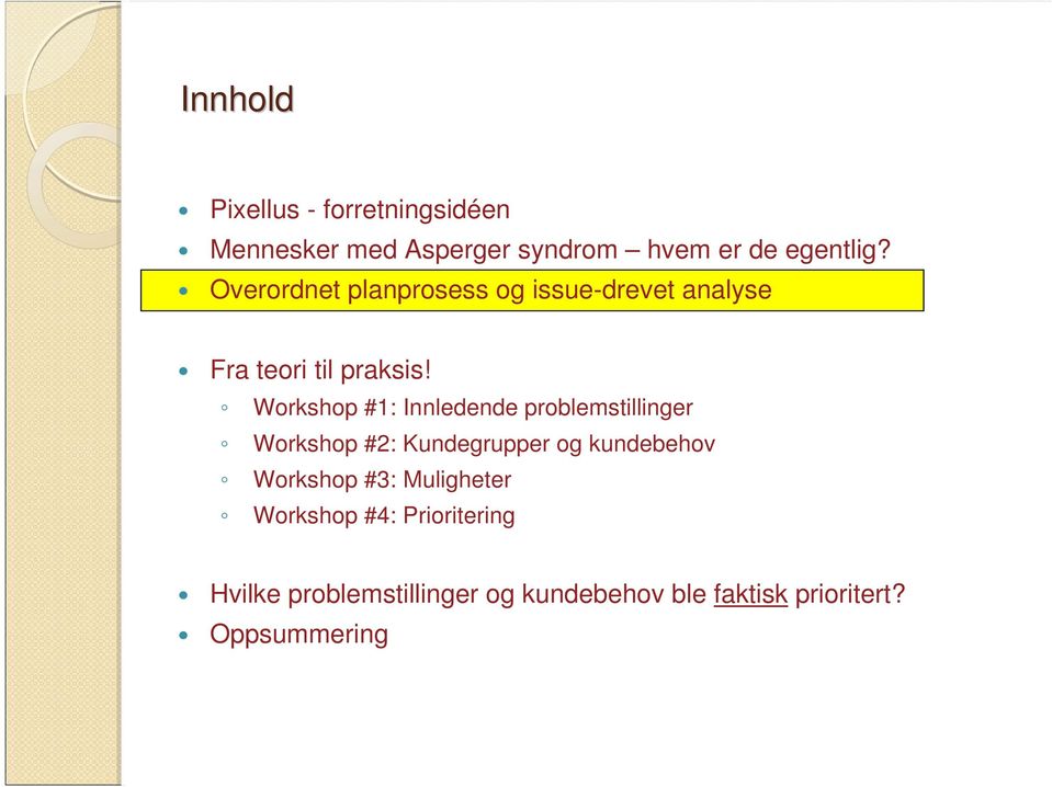 Workshop #1: Innledende problemstillinger Workshop #2: Kundegrupper og kundebehov Workshop