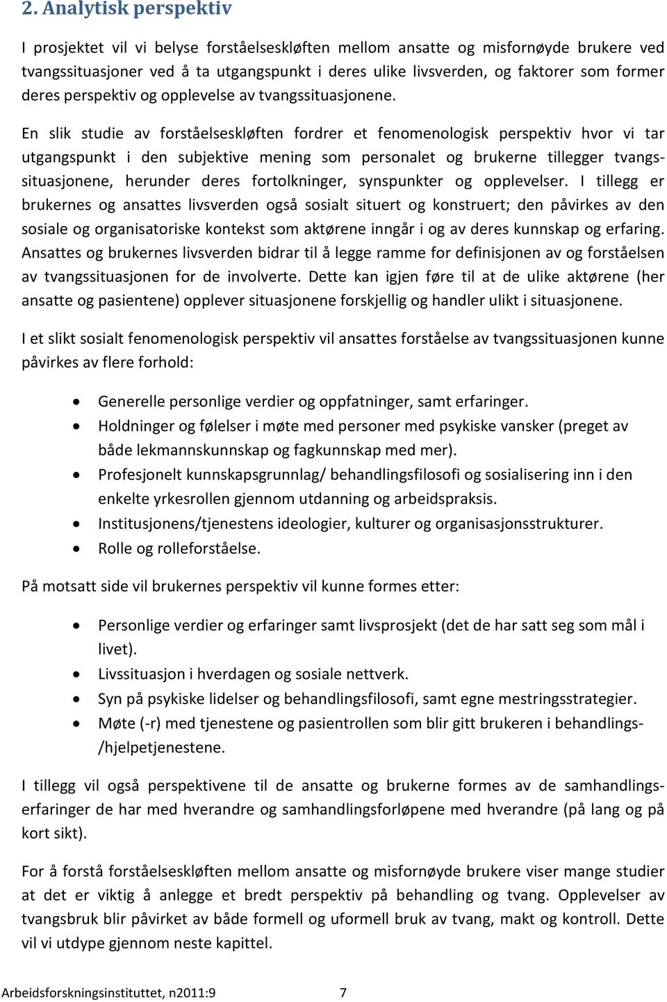 En slik studie av forståelseskløften fordrer et fenomenologisk perspektiv hvor vi tar utgangspunkt i den subjektive mening som personalet og brukerne tillegger tvangssituasjonene, herunder deres