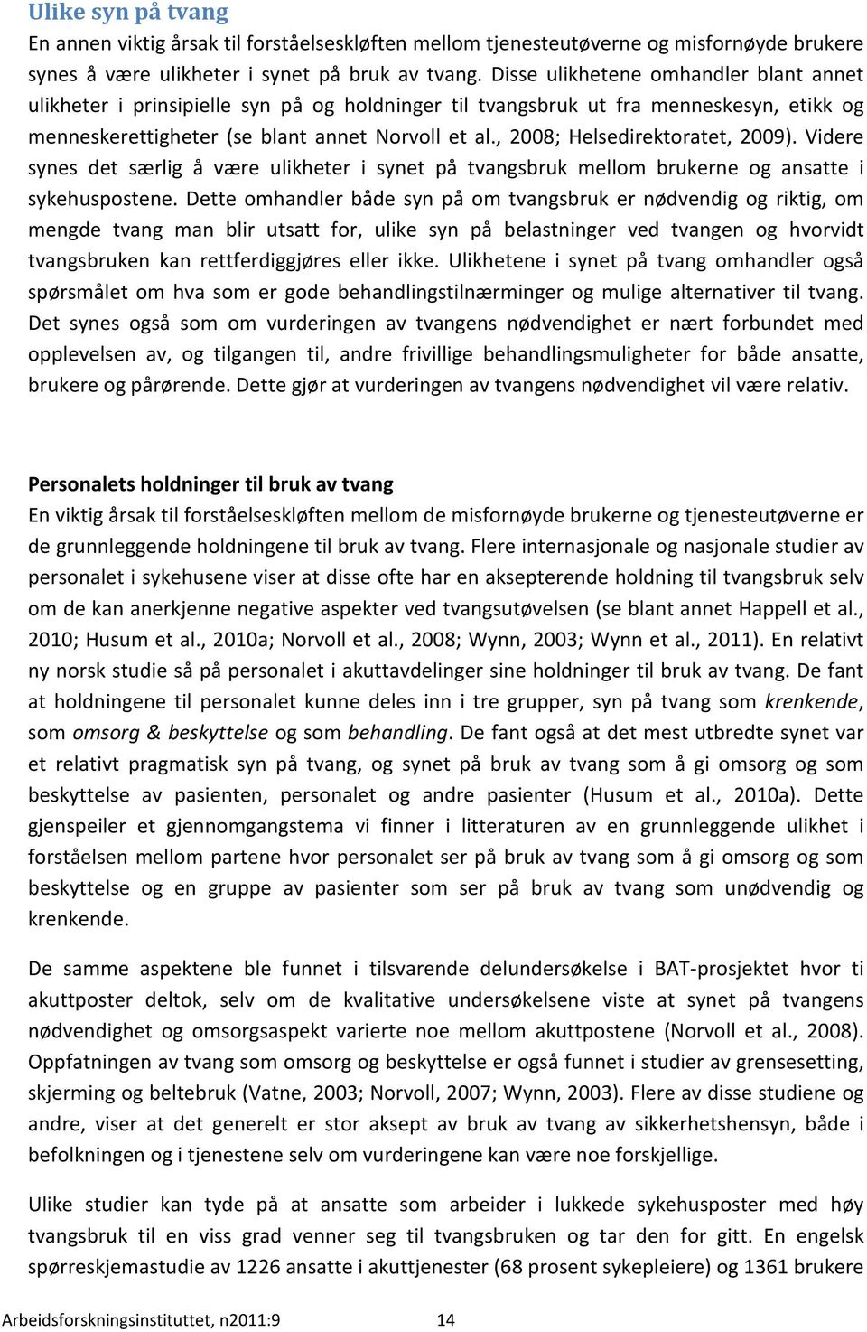 , 2008; Helsedirektoratet, 2009). Videre synes det særlig å være ulikheter i synet på tvangsbruk mellom brukerne og ansatte i sykehuspostene.