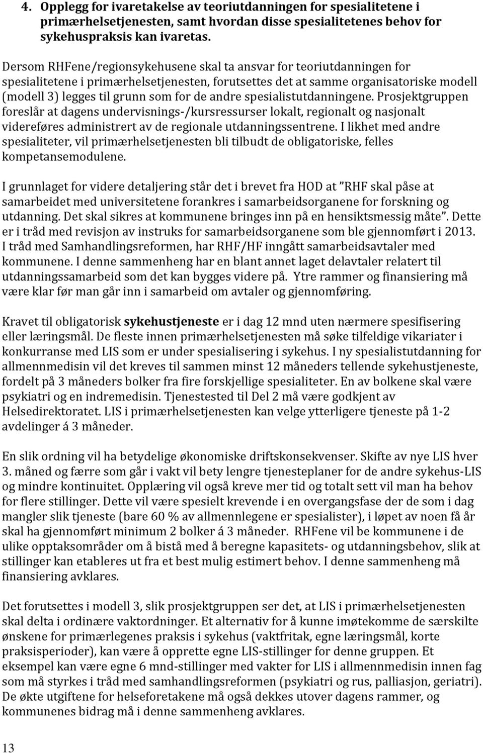 andre spesialistutdanningene. Prosjektgruppen foreslår at dagens undervisnings-/kursressurser lokalt, regionalt og nasjonalt videreføres administrert av de regionale utdanningssentrene.