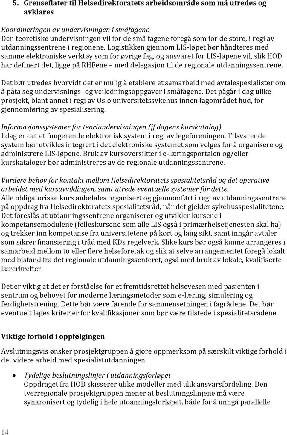 Logistikken gjennom LIS-løpet bør håndteres med samme elektroniske verktøy som for øvrige fag, og ansvaret for LIS-løpene vil, slik HOD har definert det, ligge på RHFene med delegasjon til de