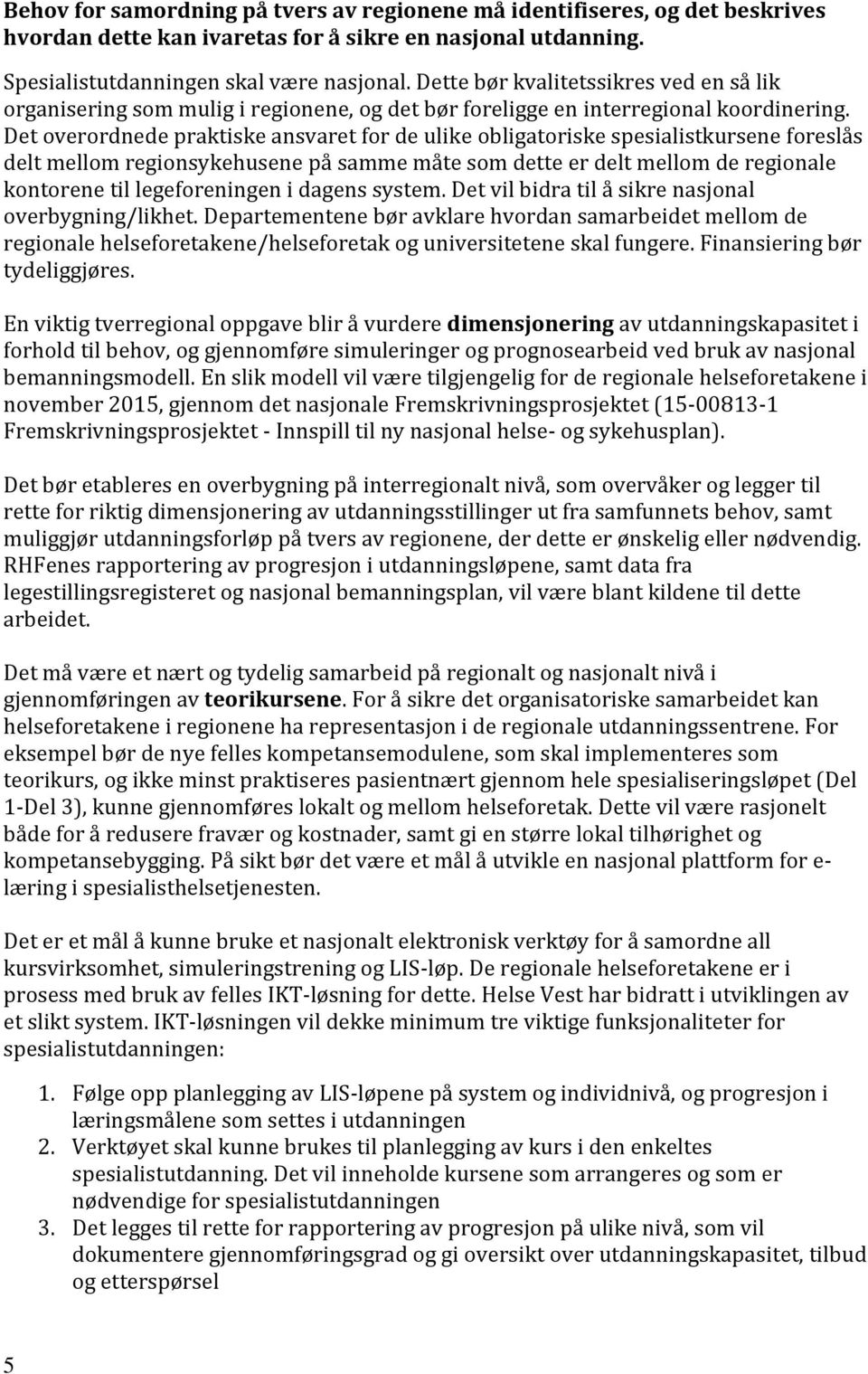 Det overordnede praktiske ansvaret for de ulike obligatoriske spesialistkursene foreslås delt mellom regionsykehusene på samme måte som dette er delt mellom de regionale kontorene til legeforeningen