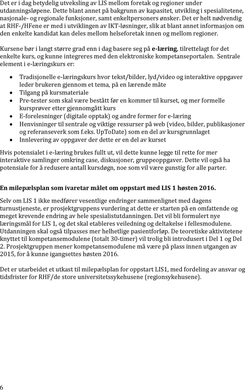 Det er helt nødvendig at RHF-/HFene er med i utviklingen av IKT-løsninger, slik at blant annet informasjon om den enkelte kandidat kan deles mellom helseforetak innen og mellom regioner.