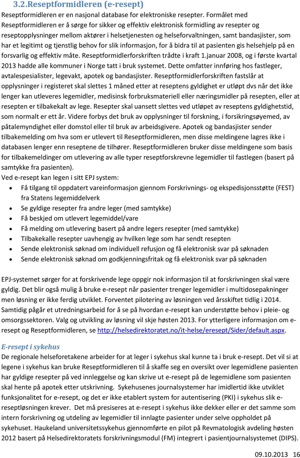 har et legitimt og tjenstlig behov for slik informasjon, for å bidra til at pasienten gis helsehjelp på en forsvarlig og effektiv måte. Reseptformidlerforskriften trådte i kraft 1.