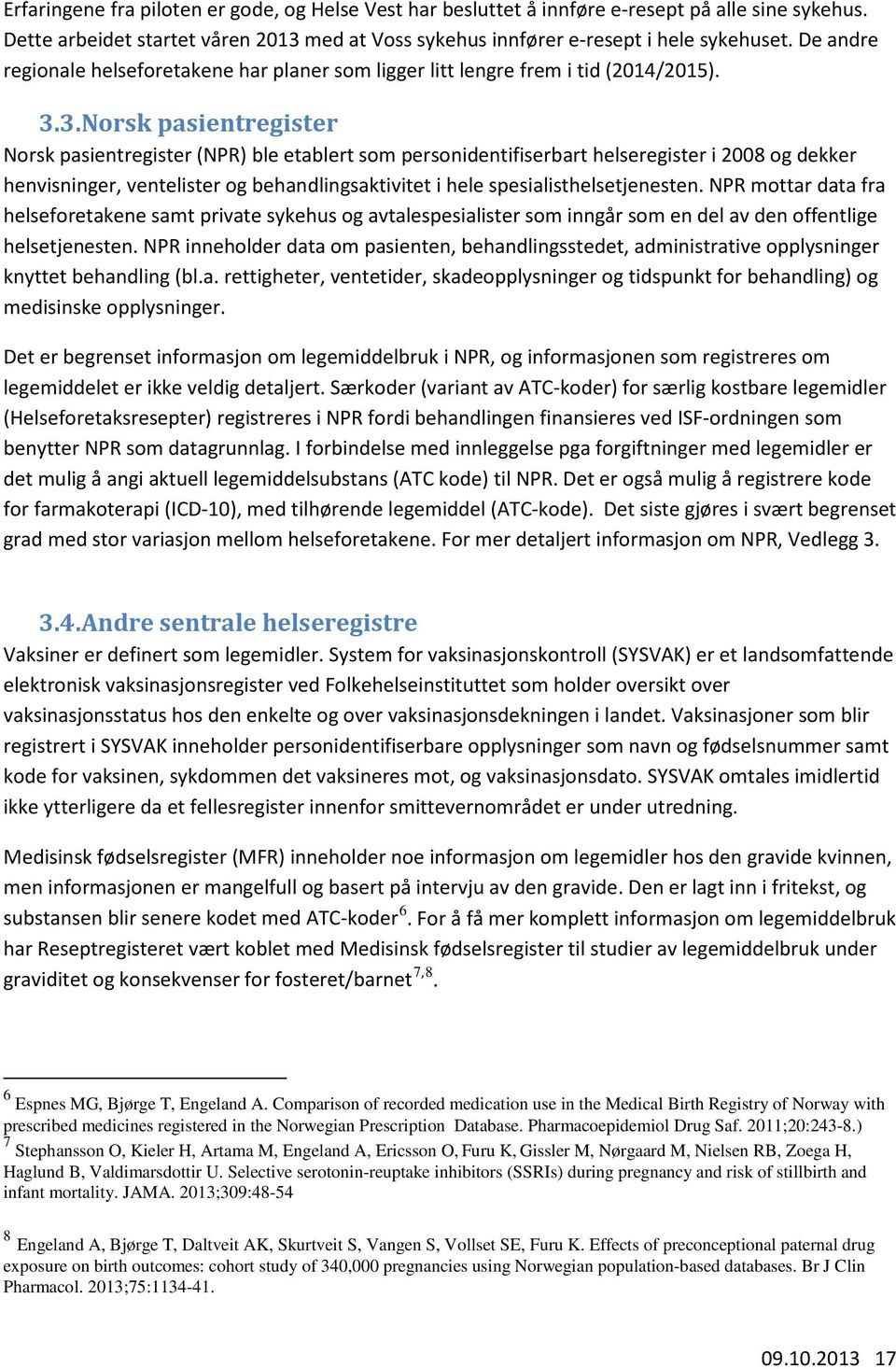 3. Norsk pasientregister Norsk pasientregister (NPR) ble etablert som personidentifiserbart helseregister i 2008 og dekker henvisninger, ventelister og behandlingsaktivitet i hele