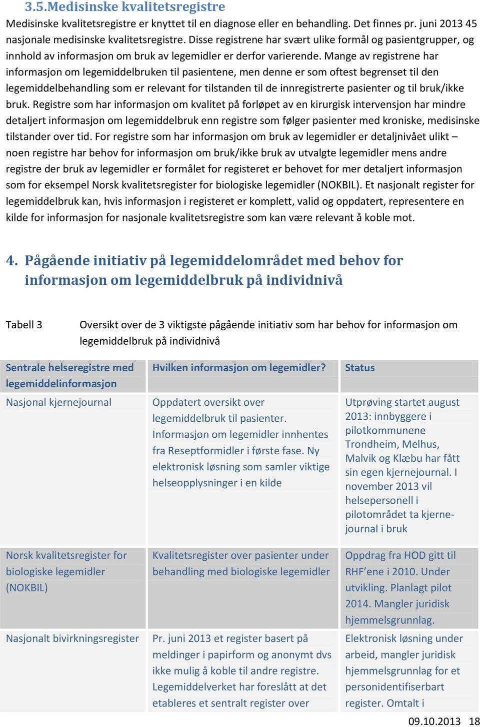 Mange av registrene har informasjon om legemiddelbruken til pasientene, men denne er som oftest begrenset til den legemiddelbehandling som er relevant for tilstanden til de innregistrerte pasienter